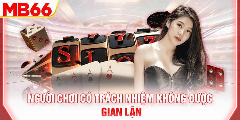 nguoi-choi-co-trach-nhiem-khong-duoc-gian-lan