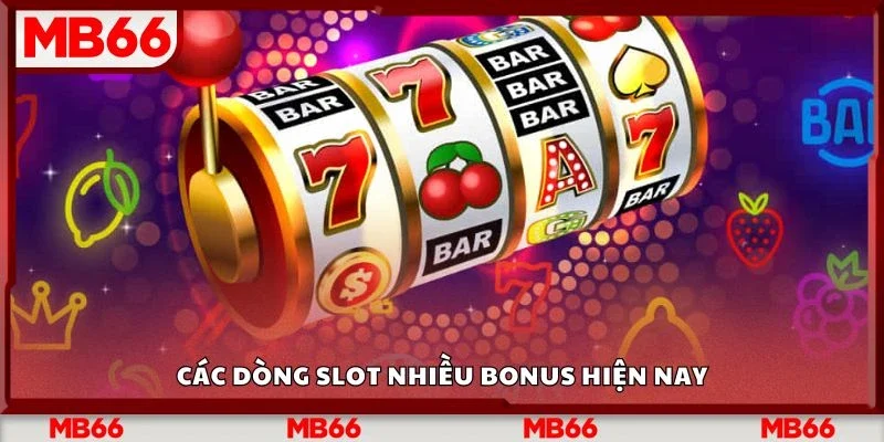 Các dòng slot nhiều bonus hiện nay