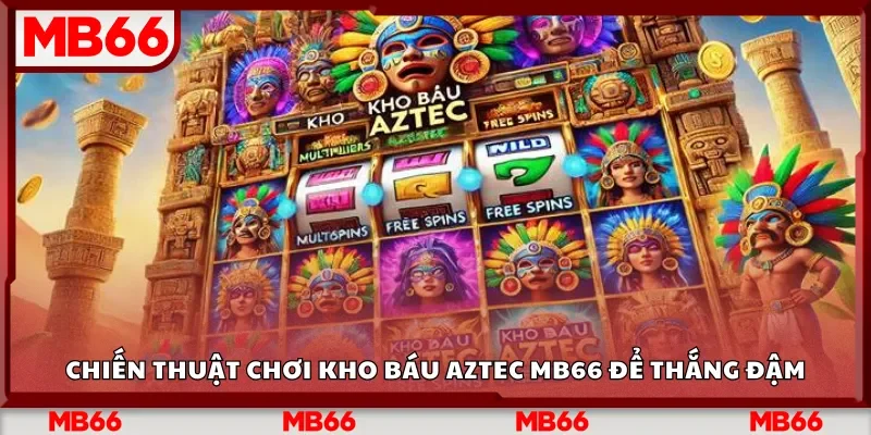 Chiến thuật chơi Kho Báu Aztec Mb66 để thắng đậm