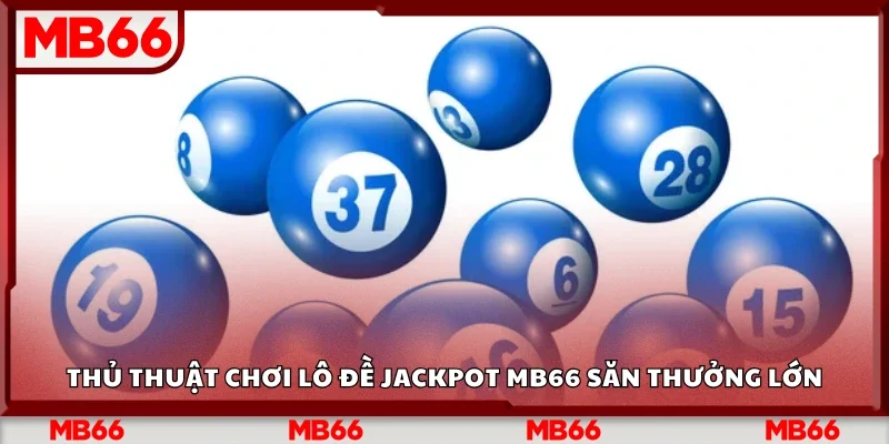 Thủ thuật chơi lô đề Jackpot Mb66 săn thưởng lớn